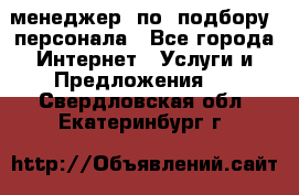 менеджер  по  подбору  персонала - Все города Интернет » Услуги и Предложения   . Свердловская обл.,Екатеринбург г.